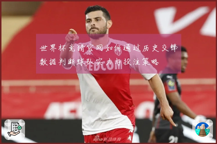 世界杯竞猜官网如何通过历史交锋数据判断球队实力与投注策略