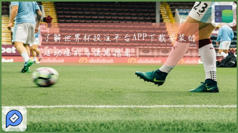 了解世界杯投注平台APP下载安装的活动福利与使用指南